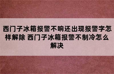 西门子冰箱报警不响还出现报警字怎样解除 西门子冰箱报警不制冷怎么解决